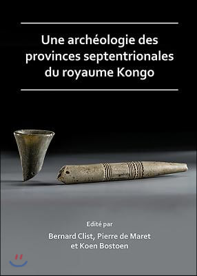 Une Archeologie Des Provinces Septentrionales Du Royaume Kongo