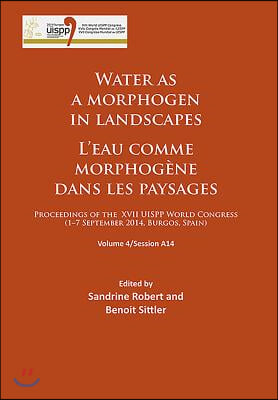 Water as a Morphogen in Landscapes/l&#39;Eau Comme Morphogene Dans Les Paysages: Proceedings of the XVII Uispp World Congress (1-7 September 2014, Burgos,