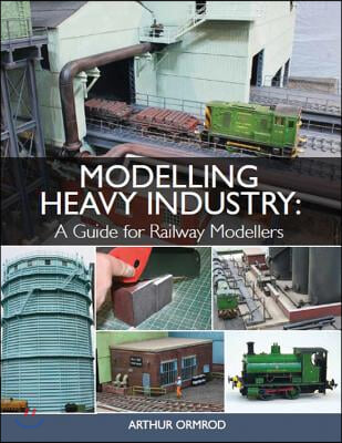 Modelling Heavy Industry: A Guide for Railway Modellers