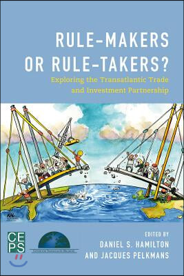 Rule-Makers or Rule-Takers?: Exploring the Transatlantic Trade and Investment Partnership