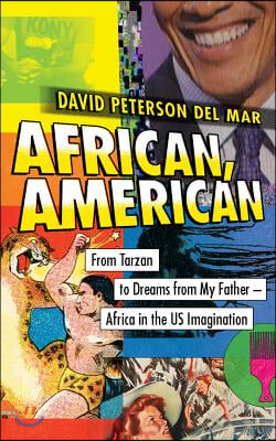 African, American: From Tarzan to Dreams from My Father - Africa in the Us Imagination