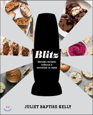 Blitz: Blender Recipes Without a Smoothie in Sight