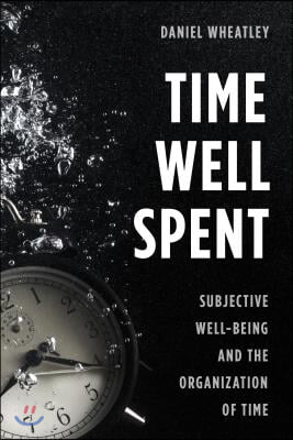 Time Well Spent: Subjective Well-Being and the Organization of Time