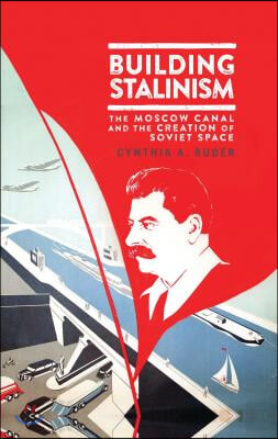 Building Stalinism: The Moscow Canal and the Creation of Soviet Space