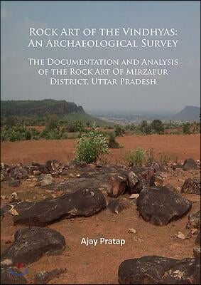 Rock Art of the Vindhyas: An Archaeological Survey: Documentation and Analysis of the Rock Art of Mirzapur District, Uttar Pradesh