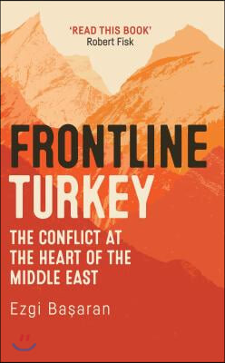 Frontline Turkey: The Conflict at the Heart of the Middle East