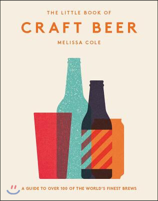 The Little Book of Craft Beer: A Guide to Over 100 of the World&#39;s Finest Brews