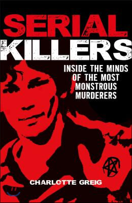 Serial Killers: Inside the Minds of the Most Monstrous Murderers