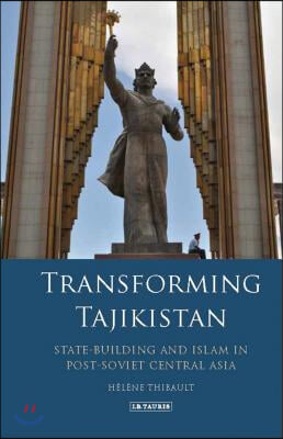 Transforming Tajikistan: State-Building and Islam in Post-Soviet Central Asia