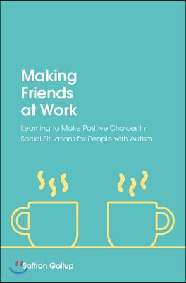 Making Friends at Work: Learning to Make Positive Choices in Social Situations for People with Autism