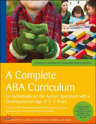 A Complete ABA Curriculum for Individuals on the Autism Spectrum with a Developmental Age of 3-5 Years: A Step-By-Step Treatment Manual Including Supp