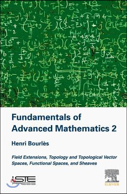 Fundamentals of Advanced Mathematics V2: Field Extensions, Topology and Topological Vector Spaces, Functional Spaces, and Sheaves