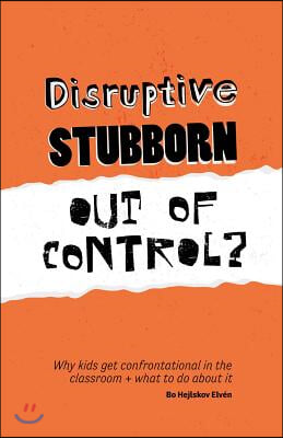 Disruptive, Stubborn, Out of Control?: Why Kids Get Confrontational in the Classroom, and What to Do about It