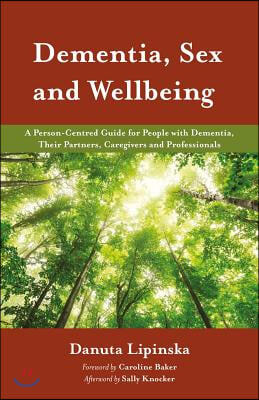 Dementia, Sex and Wellbeing: A Person-Centred Guide for People with Dementia, Their Partners, Caregivers and Professionals