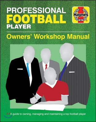 Professional Football Player Manual: A Guide to Owning, Managing and Maintaining a Top Football Player