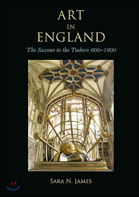 Art in England: The Saxons to the Tudors: 600-1600