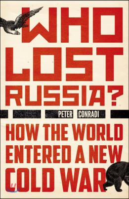 Who Lost Russia?: How the World Entered a New Cold War