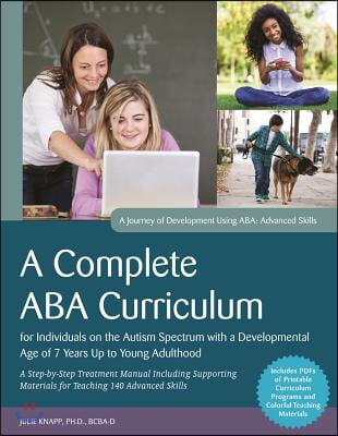 A Complete ABA Curriculum for Individuals on the Autism Spectrum with a Developmental Age of 7 Years Up to Young Adulthood: A Step-By-Step Treatment M