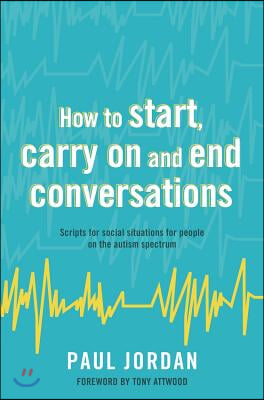 How to Start, Carry on and End Conversations: Scripts for Social Situations for People on the Autism Spectrum