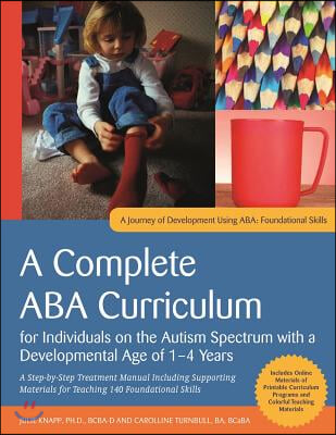 A Complete ABA Curriculum for Individuals on the Autism Spectrum with a Developmental Age of 1-4 Years: A Step-By-Step Treatment Manual Including Supp