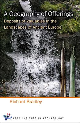 A Geography of Offerings: Deposits of Valuables in the Landscapes of Ancient Europe