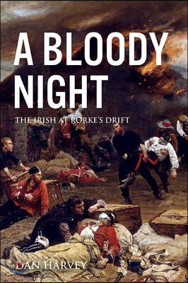 A Bloody Night: The Irish at Rorke&#39;s Drift