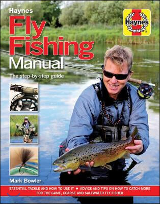 Fly Fishing Manual - The Step-By-Step Guide: Essential Tackle and How to Use It - Advice and Tips on How to Catch More for the Game, Coarse and Saltwa