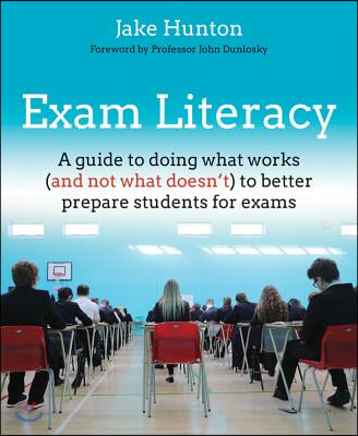 Exam Literacy: A Guide to Doing What Works (and Not What Doesn&#39;t) to Better Prepare Students for Exams