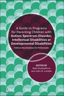 A Guide to Programs for Parenting Children with Autism Spectrum Disorder, Intellectual Disabilities or Developmental Disabilities: Evidence-Based Guid