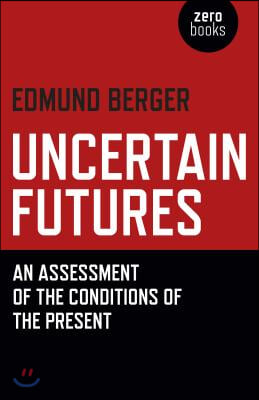 Uncertain Futures: An Assessment of the Conditions of the Present