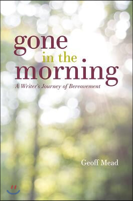 Gone in the Morning: A Writer&#39;s Journey of Bereavement