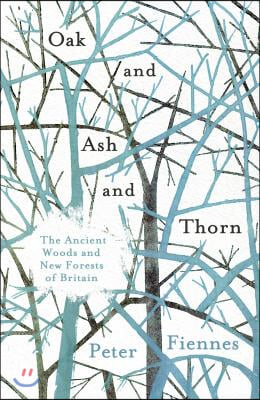 Oak and Ash and Thorn: The Ancient Woods and New Forests of Britain