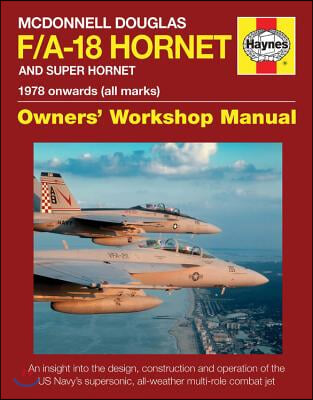 McDonnell Douglas F/A-18 Hornet and Super Hornet: An Insight Into the Design, Construction and Operation of the Us Navy&#39;s Supersonic, All-Weather Mult