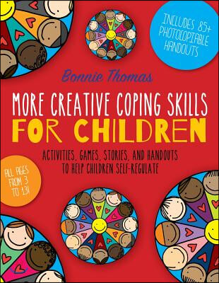 More Creative Coping Skills for Children: Activities, Games, Stories, and Handouts to Help Children Self-Regulate