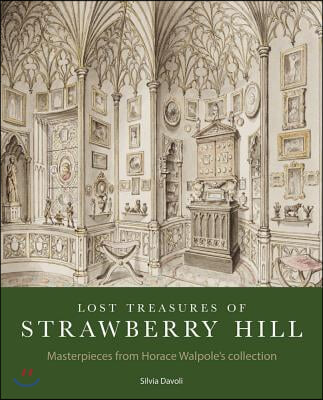 Lost Treasures of Strawberry Hill: Masterpieces from Horace Walpole&#39;s Collection