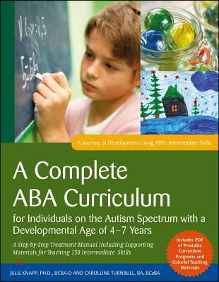 A Complete ABA Curriculum for Individuals on the Autism Spectrum with a Developmental Age of 4-7 Years: A Step-By-Step Treatment Manual Including Supp