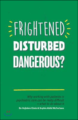 Frightened, Disturbed, Dangerous?: Why Working with Patients in Psychiatric Care Can Be Really Difficult, and What to Do about It