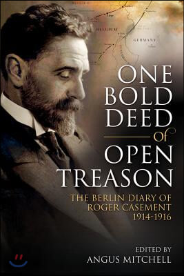 One Bold Deed of Open Treason: The Berlin Diary of Roger Casement 1914-1916