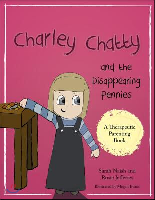 Charley Chatty and the Disappearing Pennies: A Story about Lying and Stealing