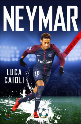 Neymar - 2019 Updated Edition: The Unstoppable Rise of Psg&#39;s Brazilian Superstar