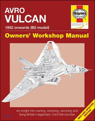 Avro Vulcan Manual 1952 Onwards (B2 Model): An Insight Into Owning, Restoring, Servicing and Flying Britain&#39;s Legacy Cold War Bomber