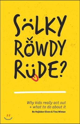 Sulky, Rowdy, Rude?: Why Kids Really ACT Out and What to Do about It