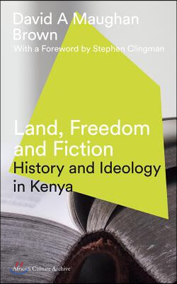 Land, Freedom and Fiction: History and Ideology in Kenya