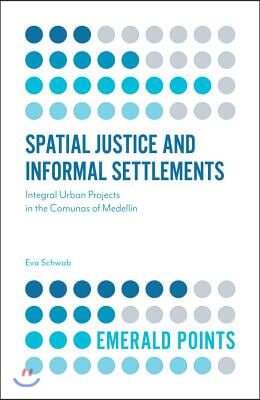 Spatial Justice and Informal Settlements: Integral Urban Projects in the Comunas of Medellín