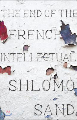 The End of the French Intellectual: From Zola to Houellebecq