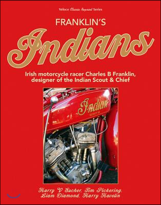 Franklin&#39;s Indians: Irish Motorcycle Racer Charles B Franklin, Designer of the Indian Chief