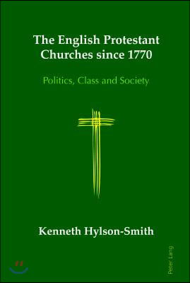 The English Protestant Churches Since 1770: Politics, Class and Society