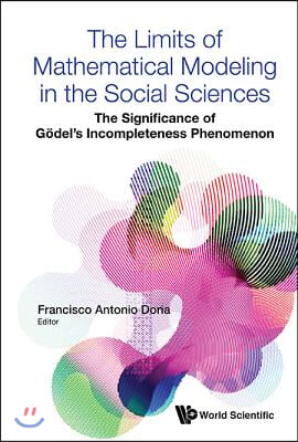 Limits of Mathematical Modeling in the Social Sciences, The: The Significance of Godel&#39;s Incompleteness Phenomenon