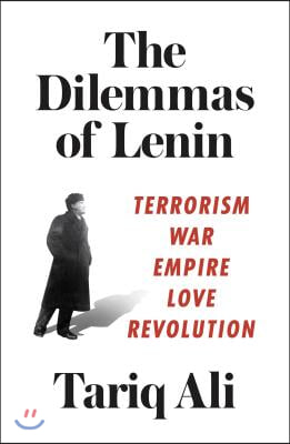 The Dilemmas of Lenin: Terrorism, War, Empire, Love, Revolution