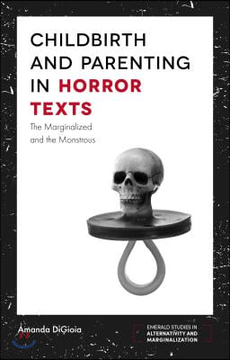 Childbirth and Parenting in Horror Texts: The Marginalized and the Monstrous